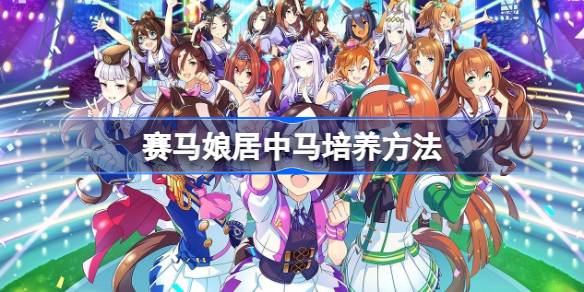 赛马娘居中马培养方法 闪耀优俊少女居中马怎么培养