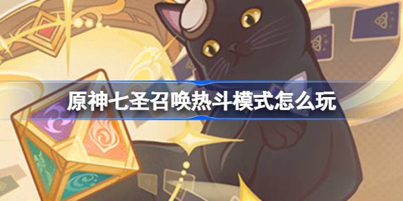 原神七圣召唤热斗模式怎么玩 七圣召唤热斗模式列阵斗巧介绍