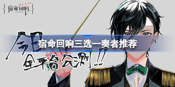 宿命回响三选一奏者选择什么 宿命回响三选一奏者推荐