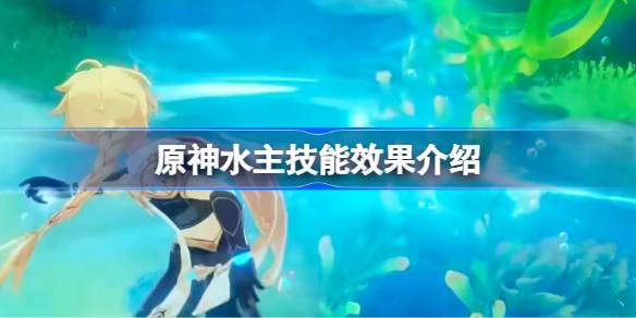 原神水主技能效果怎么样 原神水主技能效果介绍