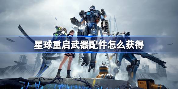 星球重启武器配件怎么获得 星球重启武器配件种类与获取方法