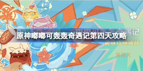 原神嘟嘟可轰轰奇遇记第四天攻略 原神嘟嘟可轰轰奇遇记第四天怎么做